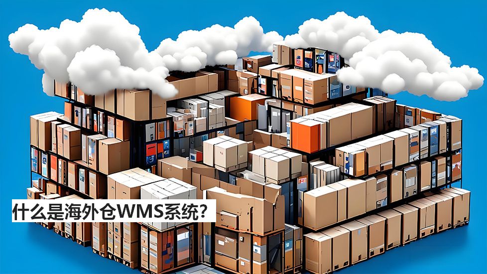 什么是海外倉WMS系統(tǒng)？