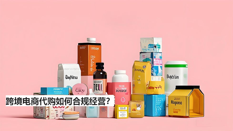 跨境電商代購(gòu)如何合規(guī)經(jīng)營(yíng)？